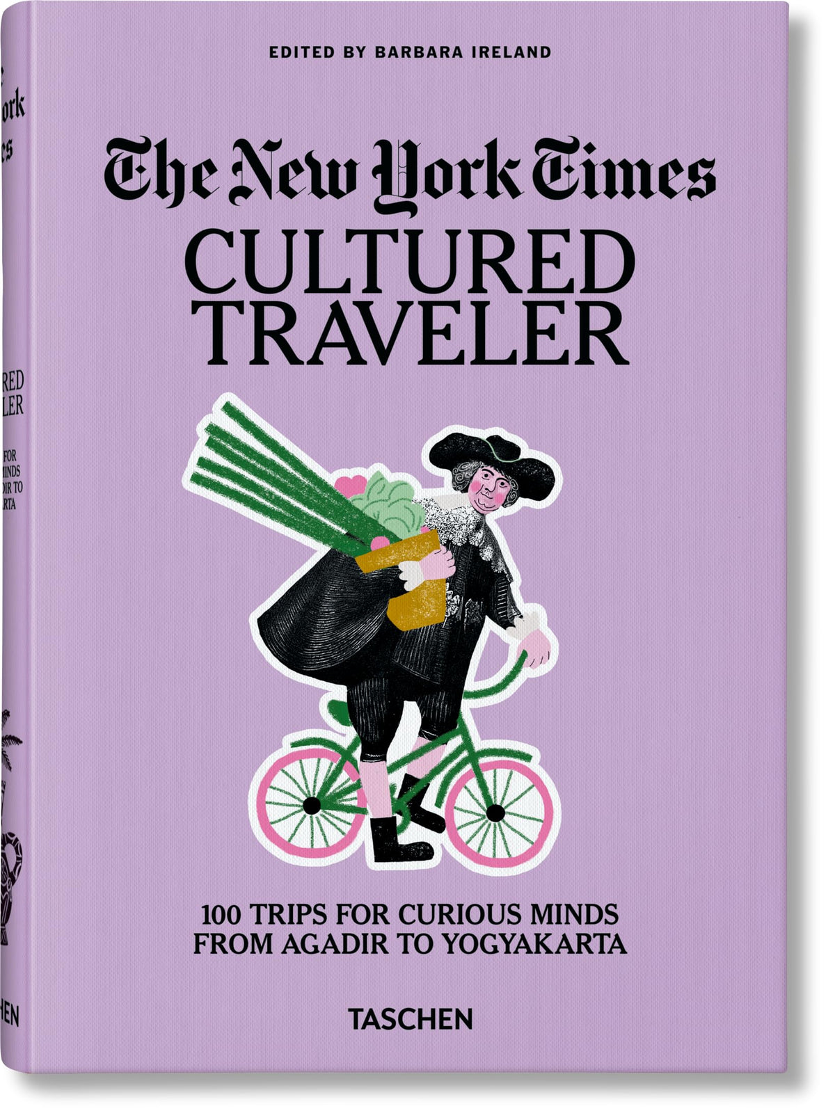 The New York Times. Cultured Traveler. 100 Trips for Curious Minds from Agadir to Yogyakarta (Sourcebook)