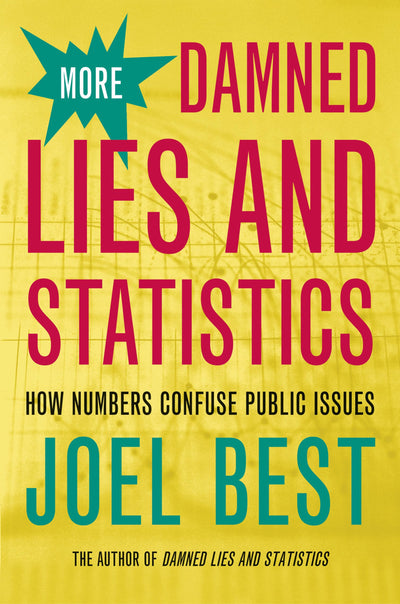 More Damned Lies and Statistics: How Numbers Confuse Public Issues