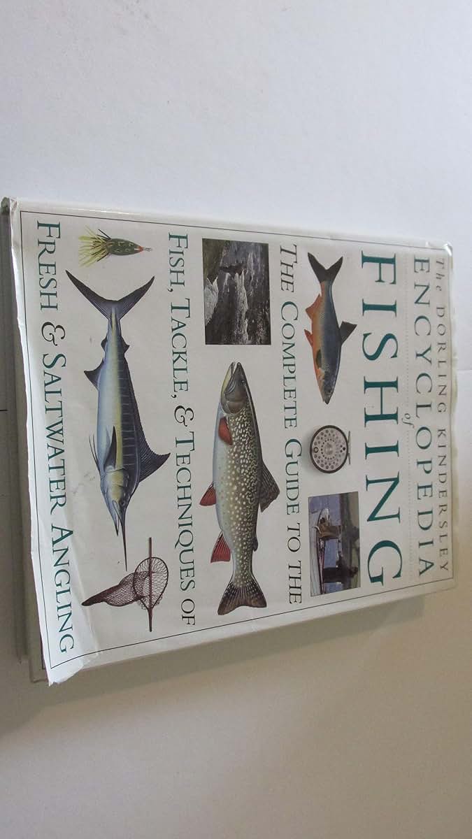 Encyclopedia of Fishing The Complete Guide to the Fish, Tackle, and Techniques of Fresh and Saltwater Angling