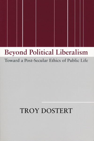 Beyond Political Liberalism: Toward a Post-Secular Ethics of Public Life