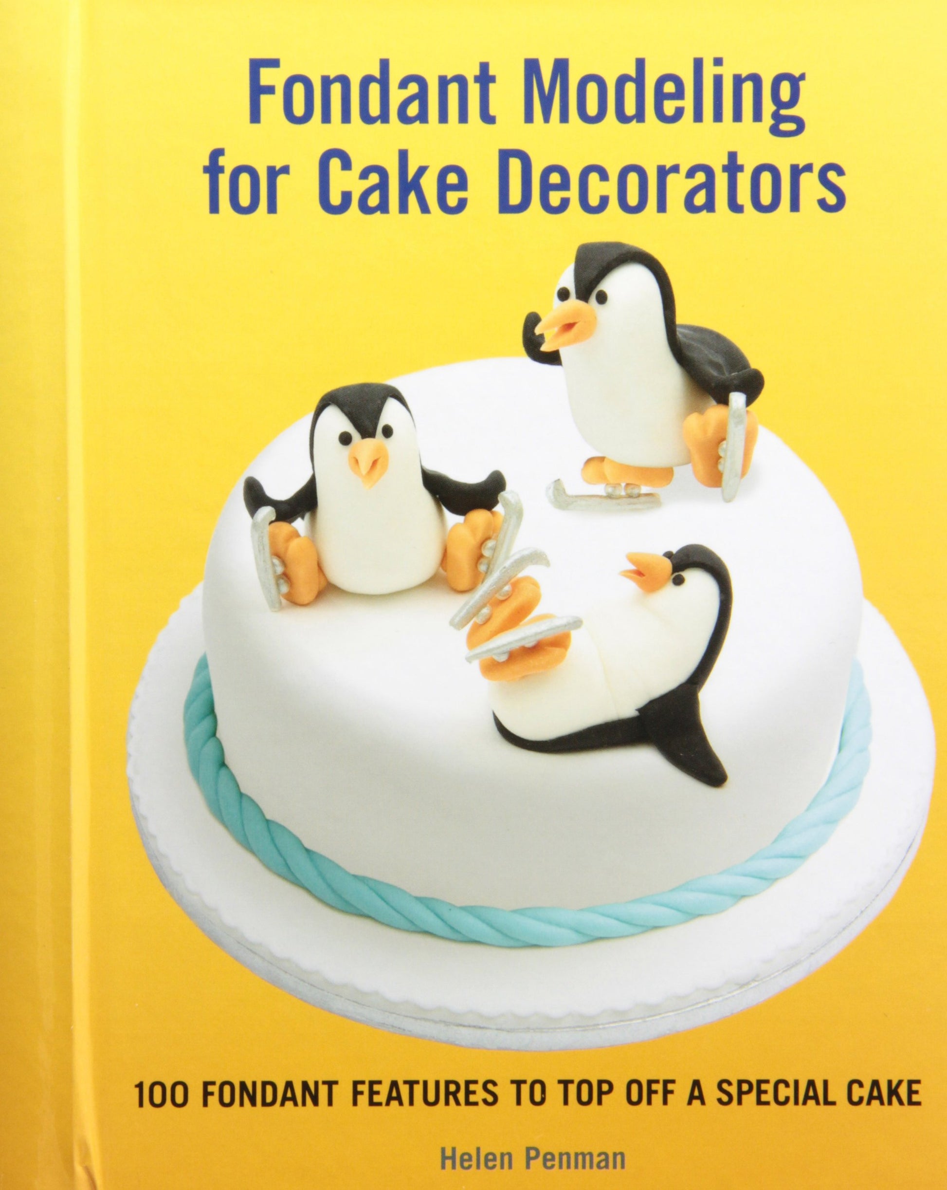 Fondant Modeling for Cake Decorators: 100 Fondant Features to Top Off a Special Cake