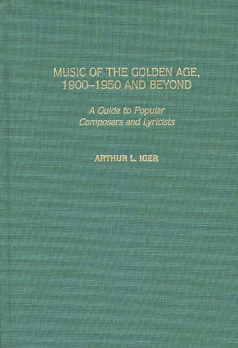 Music of the Golden Age, 1900-1950 and Beyond: A Guide to Popular Composers and Lyricists