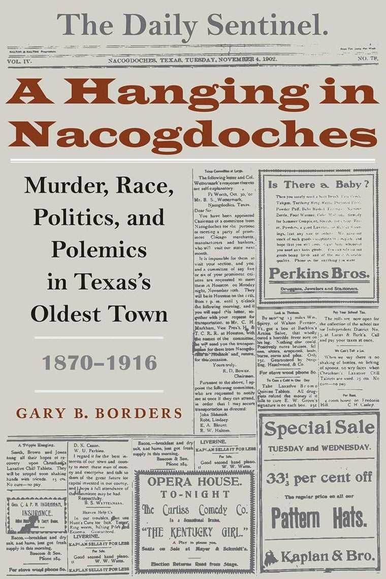 A Hanging in Nacogdoches: Murder, Race, Politics, and Polemics in Texas's Oldest Town, 1870-1916 (Clifton and Shirley Caldwell Texas Heritage Series)