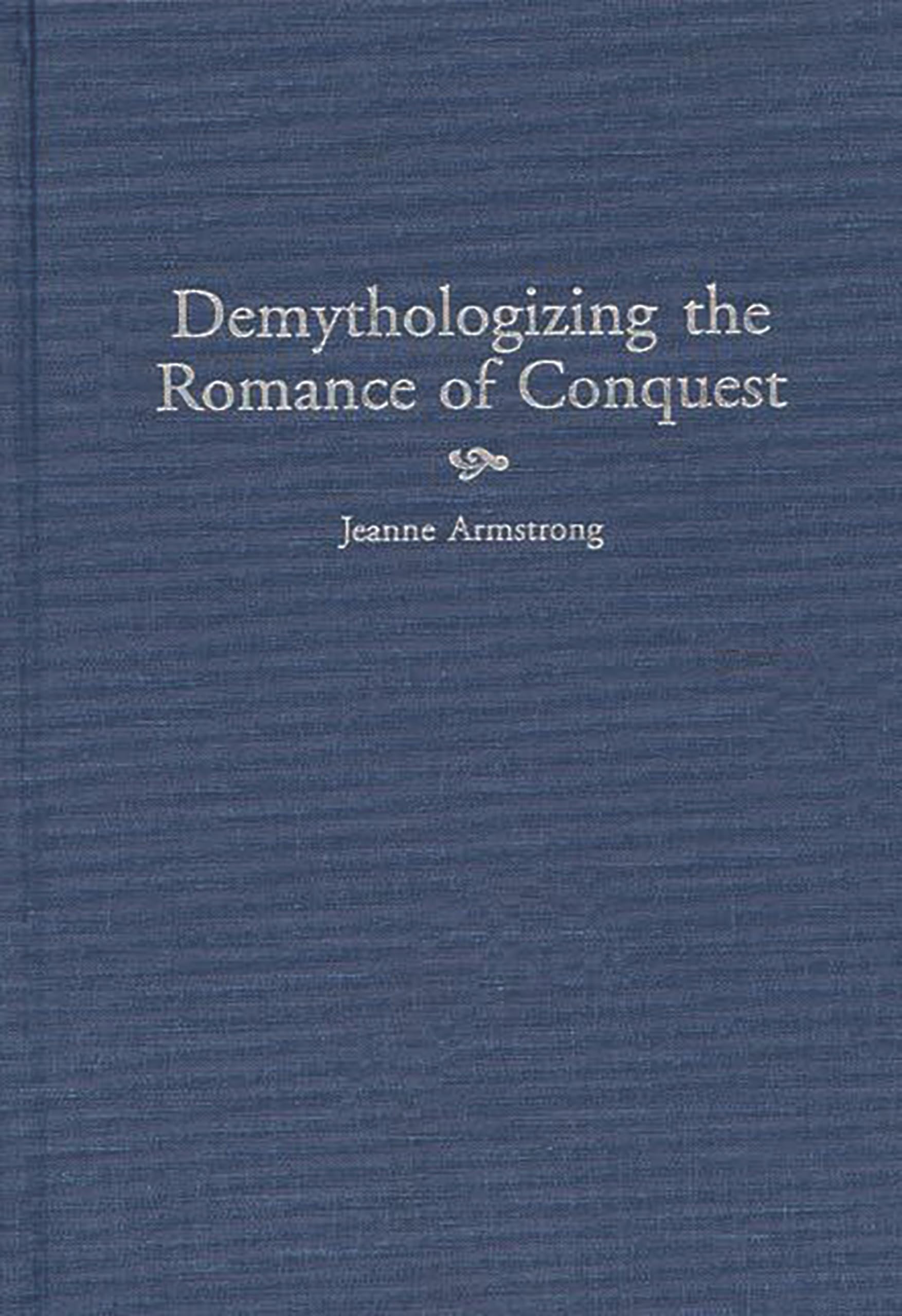 Demythologizing the Romance of Conquest: (Contributions to the Study of World Literature)