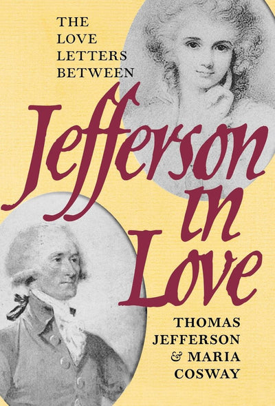 Jefferson in Love: The Love Letters Between Thomas Jefferson and Maria Cosway