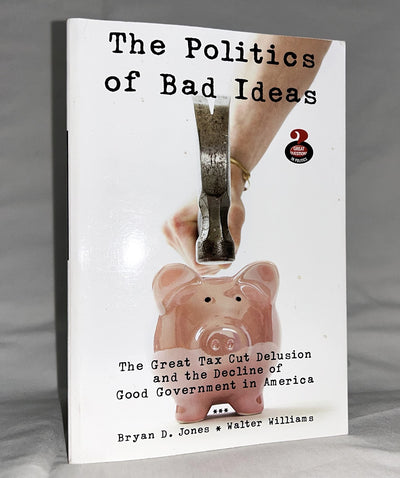 The Politics of Bad Ideas: The Great Tax Cut Delusion and the Decline of Good Government in America