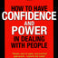 How to Have Confidence and Power in Dealing with People by G