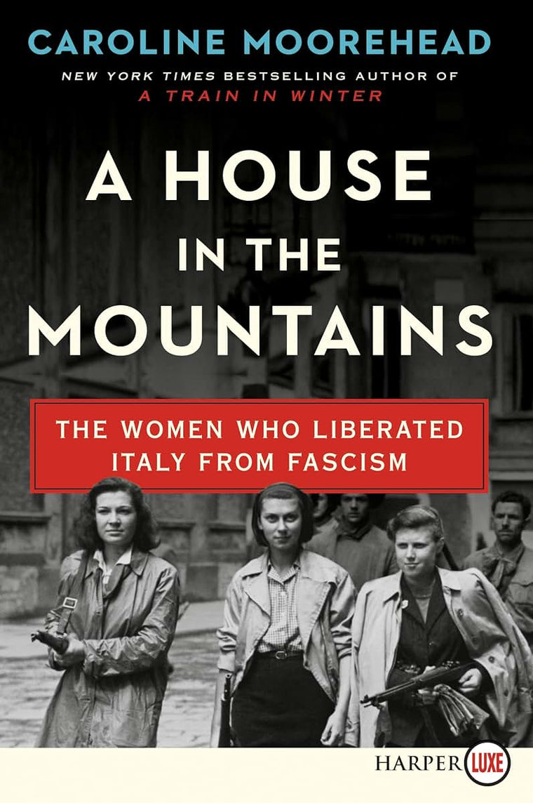 A House in the Mountains: The Women Who Liberated Italy from Fascism (Resistance Quartet)