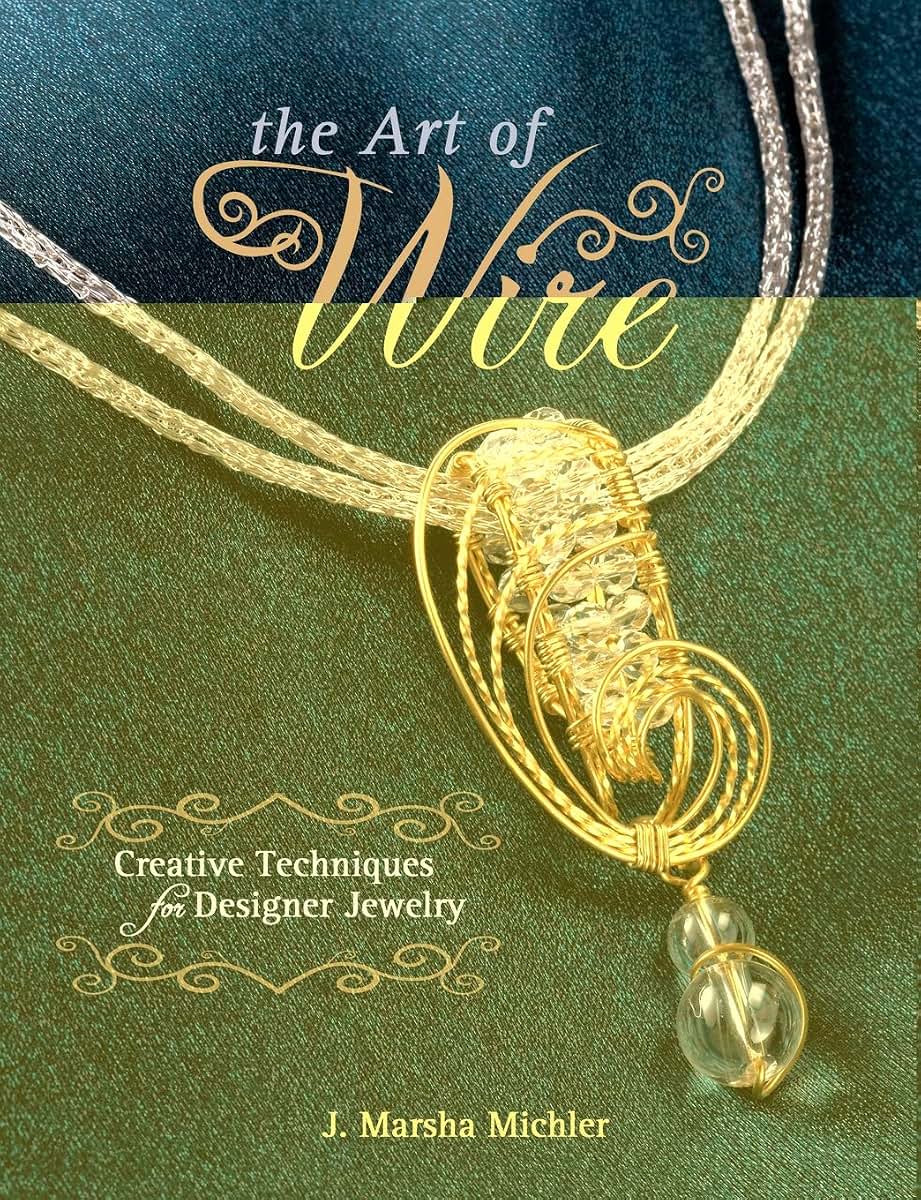 The Art of Wire: Creative Techniques for Designer Jewelry