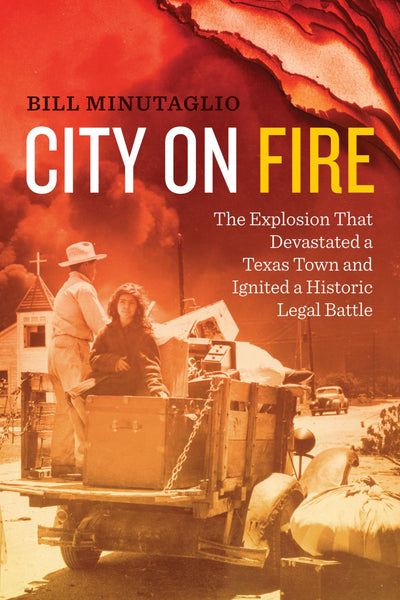 City on Fire: The Explosion that Devastated a Texas Town and Ignited a Historic Legal Battle
