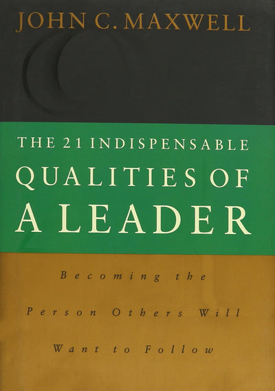 The 21 Indispensable Qualities of a Leader: Becoming the Per