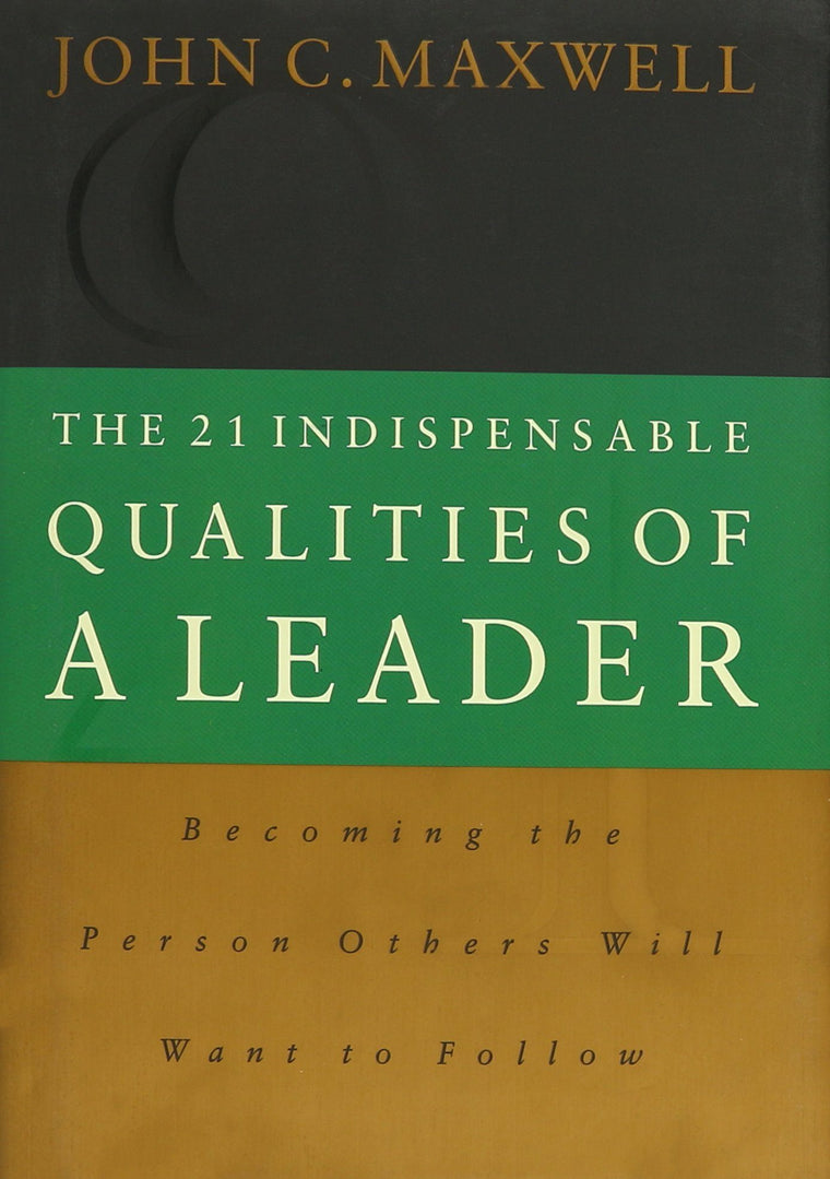 The 21 Indispensable Qualities of a Leader: Becoming the Per