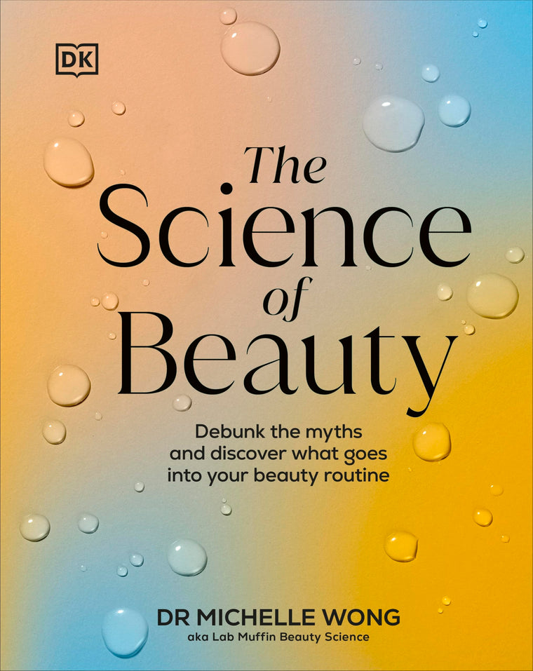 DK The Science of Beauty Debunk the Myths and Discover What Goes into Your Beauty Routine (DK Science of).