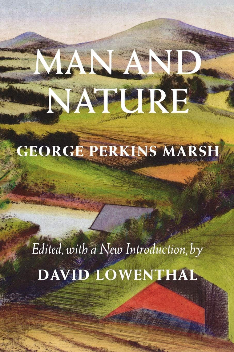 Man and Nature: Or, Physical Geography as Modified by Human Action (Weyerhaeuser Environmental Classics)