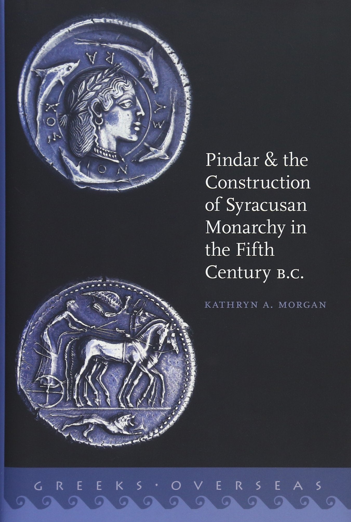 Pindar and the Construction of Syracusan Monarchy in the Fifth Century B.C. (Greeks Overseas)