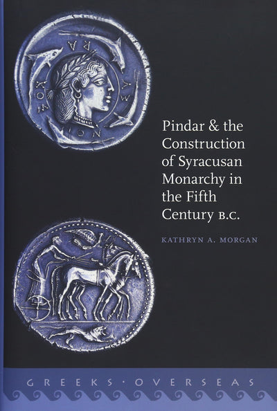 Pindar and the Construction of Syracusan Monarchy in the Fifth Century B.C. (Greeks Overseas)