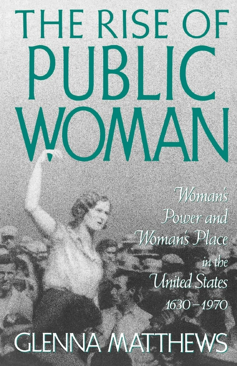 The Rise of Public Woman: Woman's Power and Woman's Place in the United States, 1630-1970