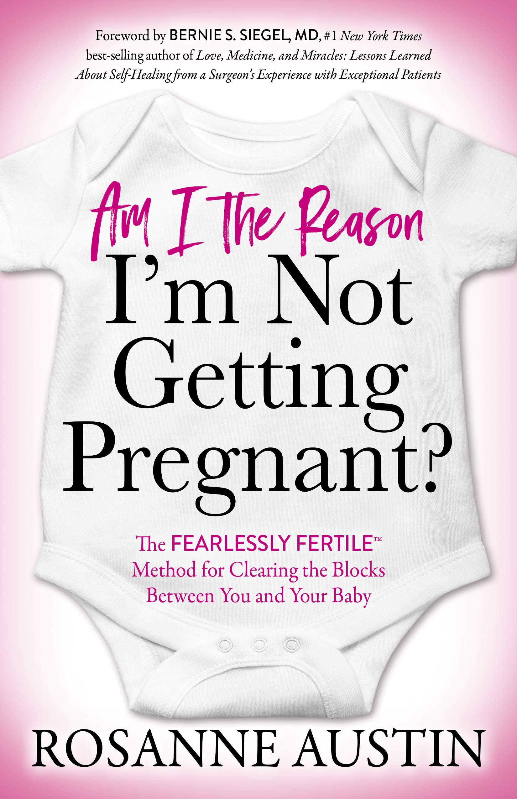 Am I the Reason Im Not Getting Pregnant?: The Fearlessly Fertile Method for Clearing the Blocks Between You and Your Baby