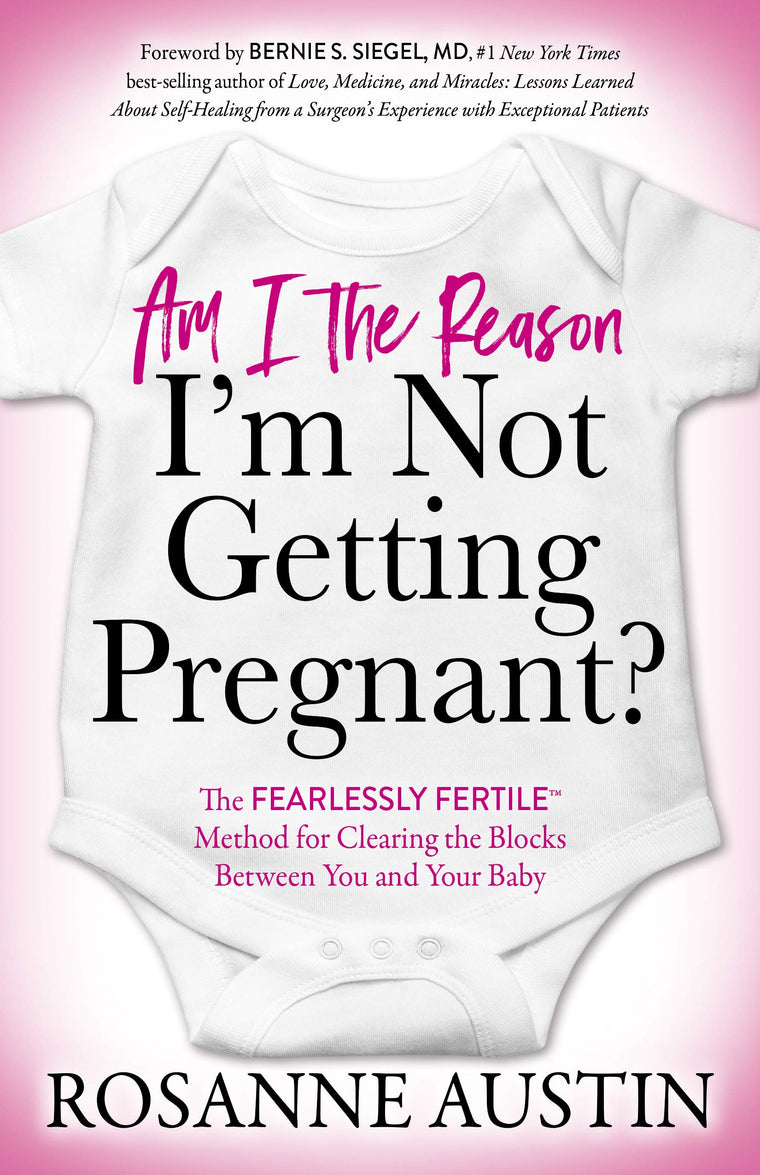 Am I the Reason Im Not Getting Pregnant?: The Fearlessly Fertile Method for Clearing the Blocks Between You and Your Baby