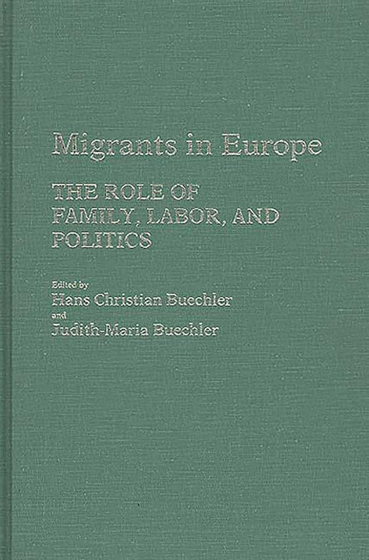 Migrants in Europe: The Role of Family, Labor, and Politics (Contributions in Family Studies)
