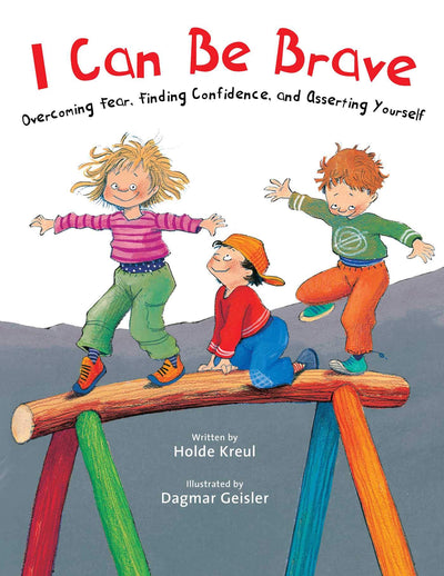 I Can Be Brave: Overcoming Fear, Finding Confidence, and Asserting Yourself (The Safe Child, Happy Parent Series)