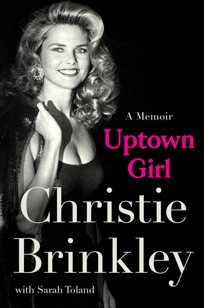 Uptown Girl: A Memoir-The Inspiring Journey of Christie Brinkley, Beloved Supermodel And All-American Icon
