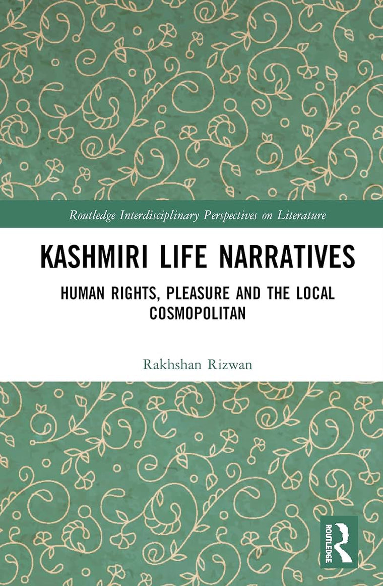 Kashmiri Life Narratives: Human Rights, Pleasure and the Local Cosmopolitan (Routledge Interdisciplinary Perspectives on Literature)