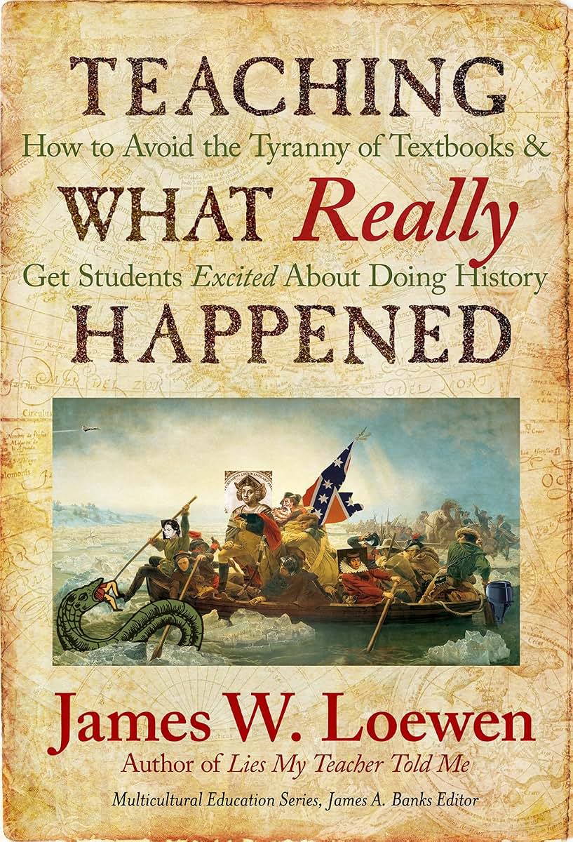Teaching What Really Happened: How to Avoid the Tyranny of Textbooks and Get Students Excited About Doing History (Multicultural Education Series)