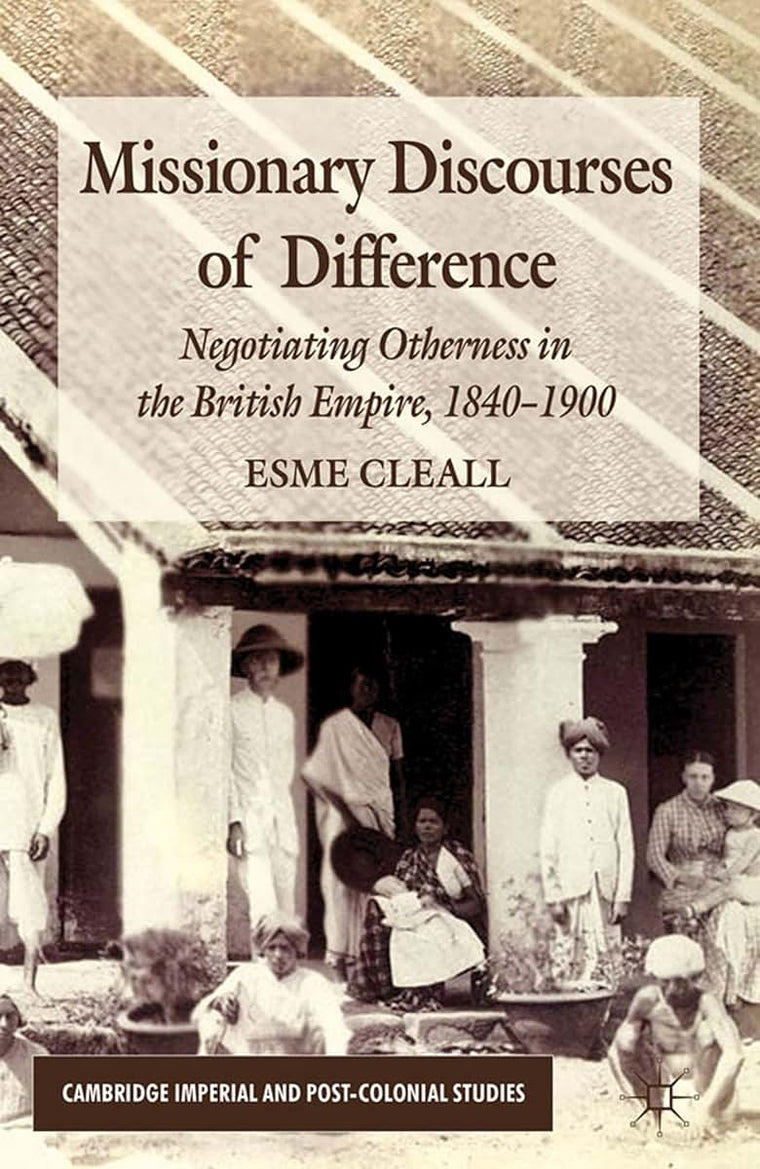 Missionary Discourses of Difference: Negotiating Otherness in the British Empire, 1840-1900 (Cambridge Imperial and Post-Colonial Studies)