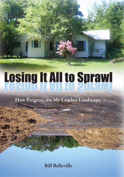 Losing It All to Sprawl: How Progress Ate My Cracker Landscape (Florida History and Culture)