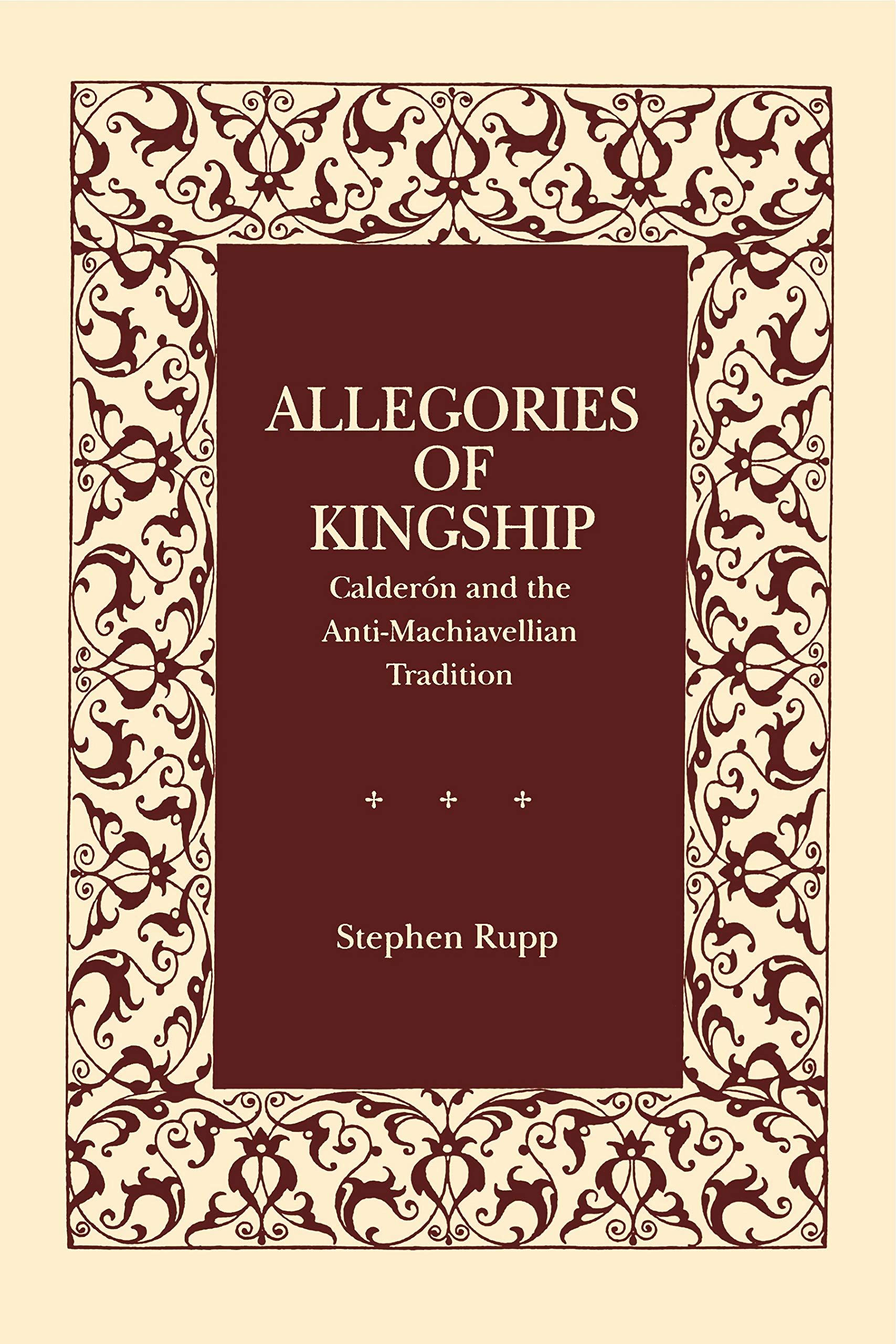 Allegories of Kingship: Calderón and the Anti-Machiavellian Tradition (Studies in Romance Literatures)
