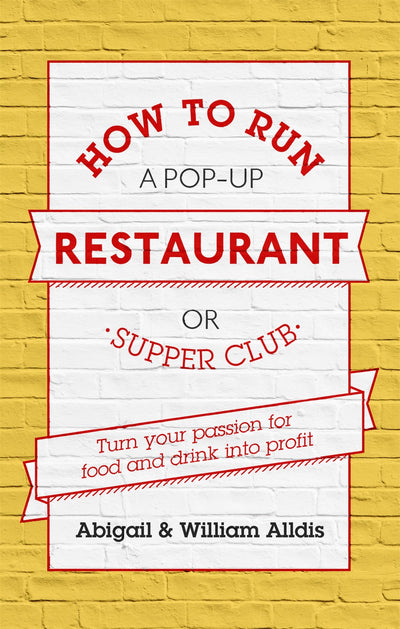 How To Run A Pop-Up Restaurant or Supper Club: Turn Your Passion For Food and Drink Into Profit