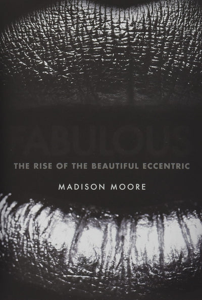 Fabulous: The Rise of the Beautiful Eccentric
