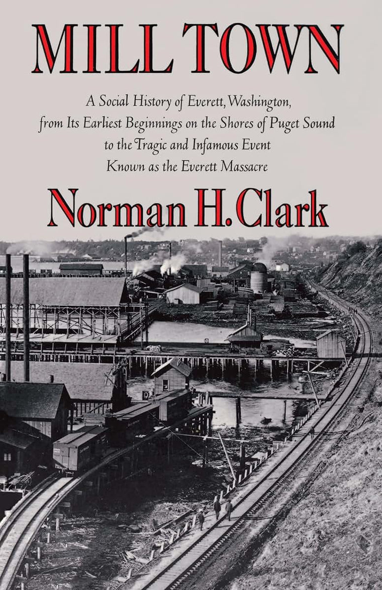 Mill Town: A Social History of Everett, Washington, from Its Earliest Beginnings on the Shores of Puget Sound to the Tragic and Infamous Event Known ... Massacre (Washington Papers (Paperback))