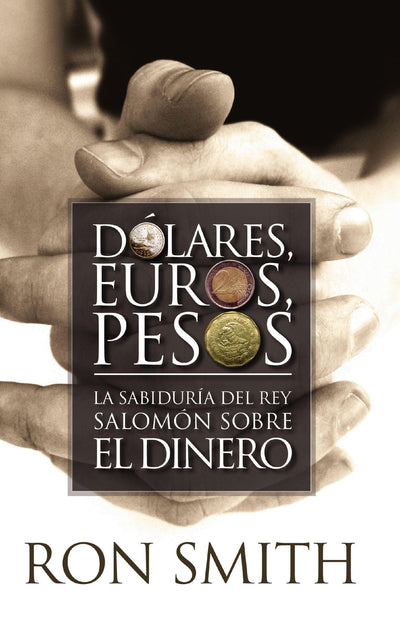Dolares, Euros, Pesos/Dollars, Euros, Pesos: La Sabiduria Del Rey Salomon Sobre El Dinero (Spanish Edition)