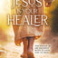 Jesus is Your Healer: The Power of His Sacrifice Both to Save and to Heal
