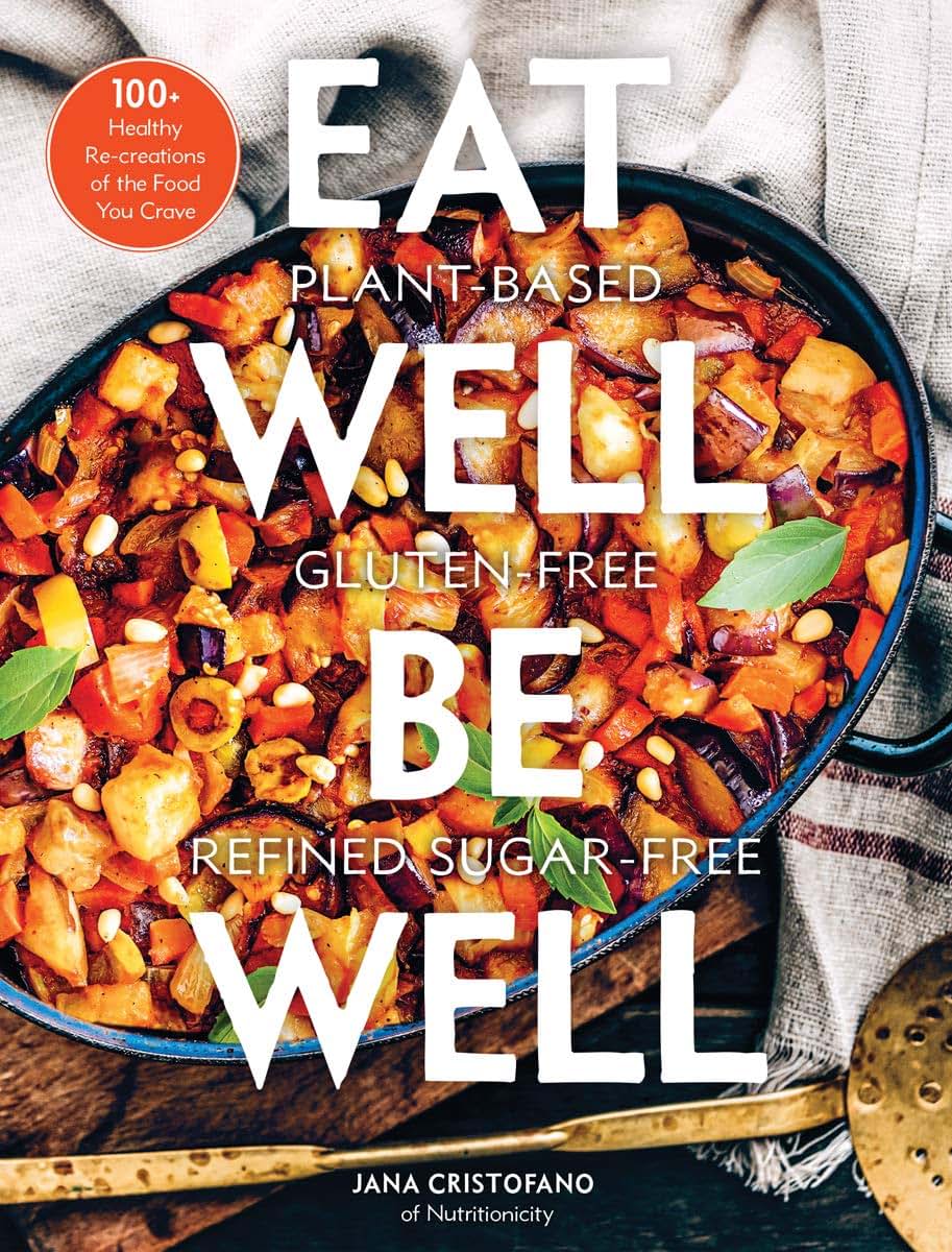 Eat Well, Be Well: 100+ Healthy Re-creations of the Food You Crave - A Cookbook