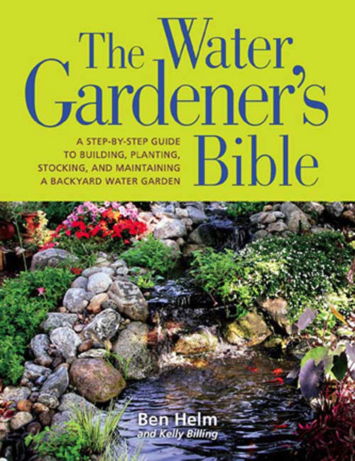 The Water Gardeners Bible: A Step-by-Step Guide to Building, Planting, Stocking, and Maintaining a Backyard Water Garden