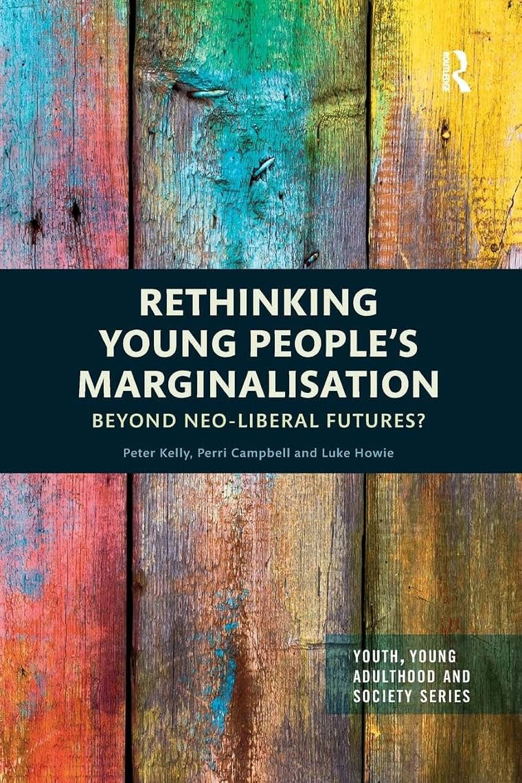 Rethinking Young Peoples Marginalisation: Beyond neo-Liberal Futures? (Youth, Young Adulthood and Society)