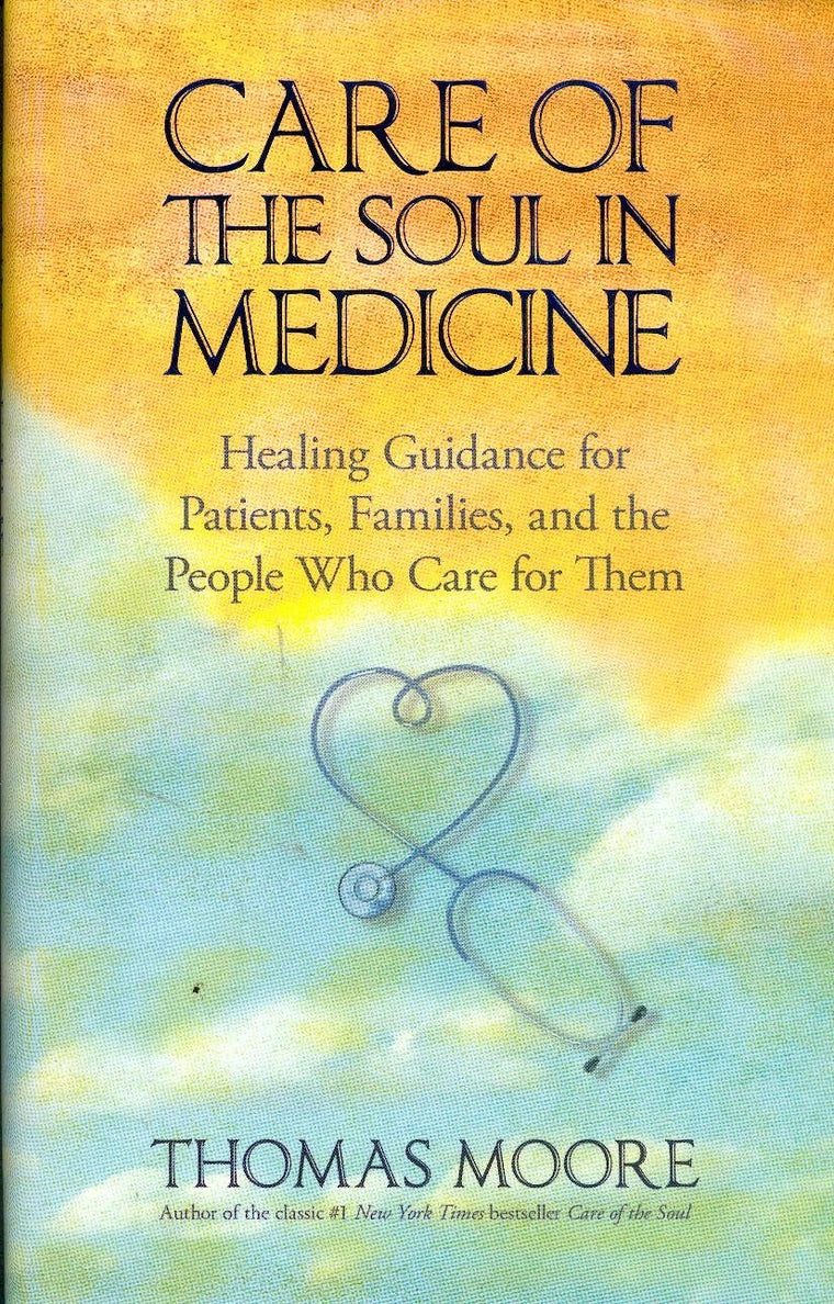 Care of the Soul in Medicine: Healing Guidance for Patients, Families, and the People Who Care for Them