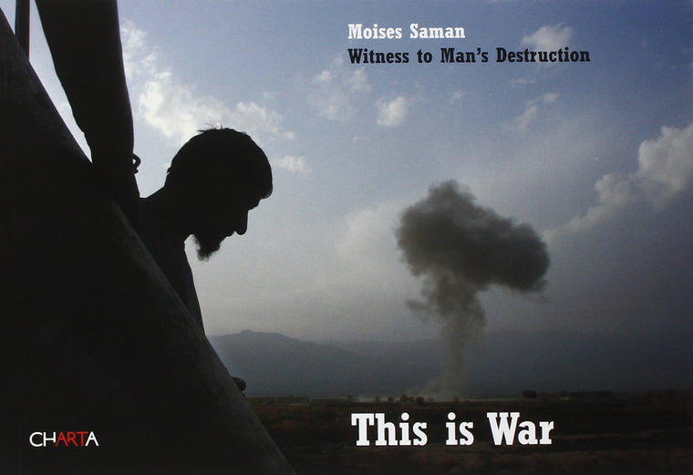 Moises Saman: This Is War: Witness of Man's Destruction