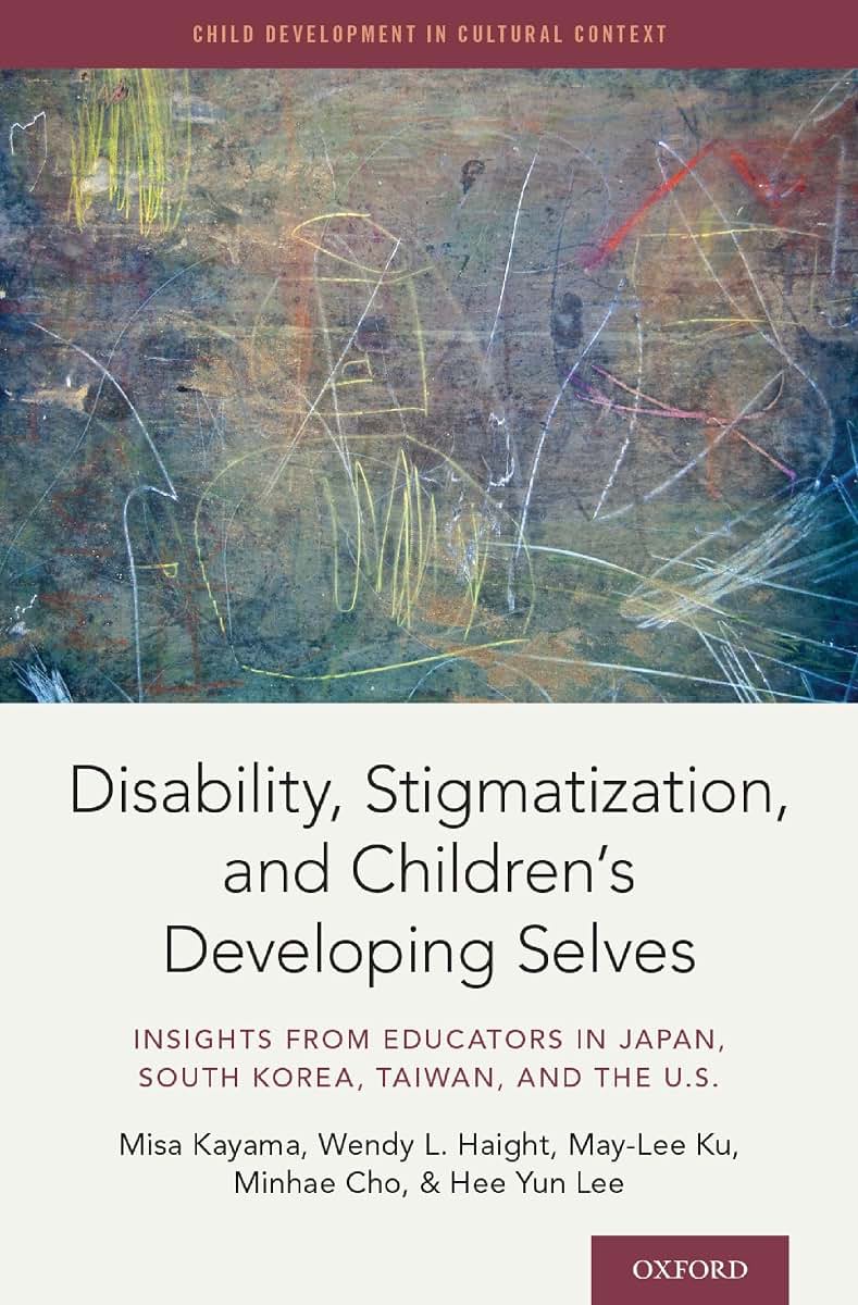Disability, Stigmatization, and Children's Developing Selves: Insights from Educators in Japan, South Korea, Taiwan, and the U.S. (Child Development in Cultural Context Series)