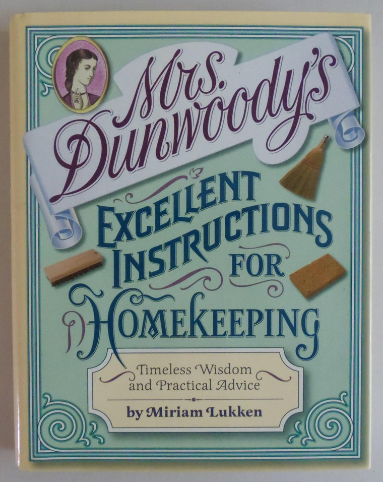 Mrs. Dunwoodys Excellent Instructions for Homekeeping: Timeless Wisdom and Practical Advice
