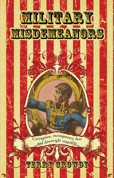 Military Misdemeanors: Corruption, Incompetence, Lust and Downright Stupidity (General Military)