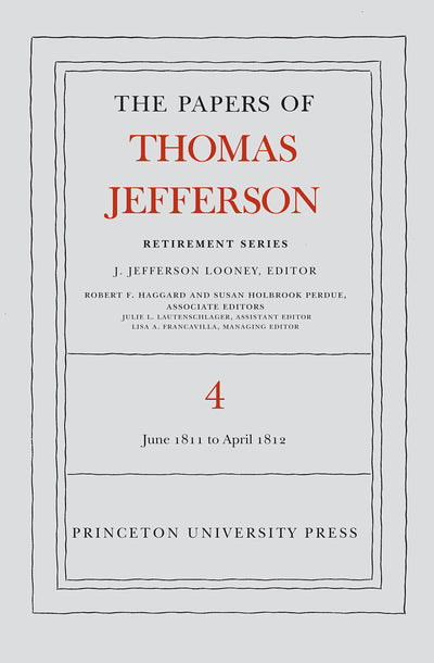 The Papers of Thomas Jefferson, Retirement Series, Volume 4: 18 June 1811 to 30 April 1812 (Papers of Thomas Jefferson: Retirement Series, 4)