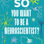 So You Want to Be a Neuroscientist?