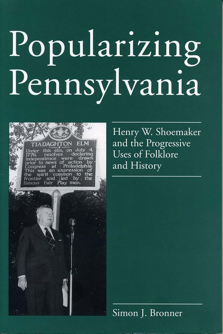 Popularizing Pennsylvania: Henry W. Shoemaker and the Progressive Uses of Folklore and History
