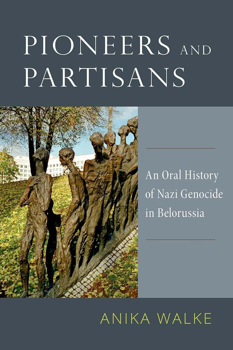 Pioneers and Partisans: An Oral History of Nazi Genocide in Belorussia (Oxford Oral History Series)