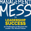 Management Mess to Leadership Success: 30 Challenges to Become the Leader You Would Follow (Leadership Mentoring & Coaching) (Mess to Success)