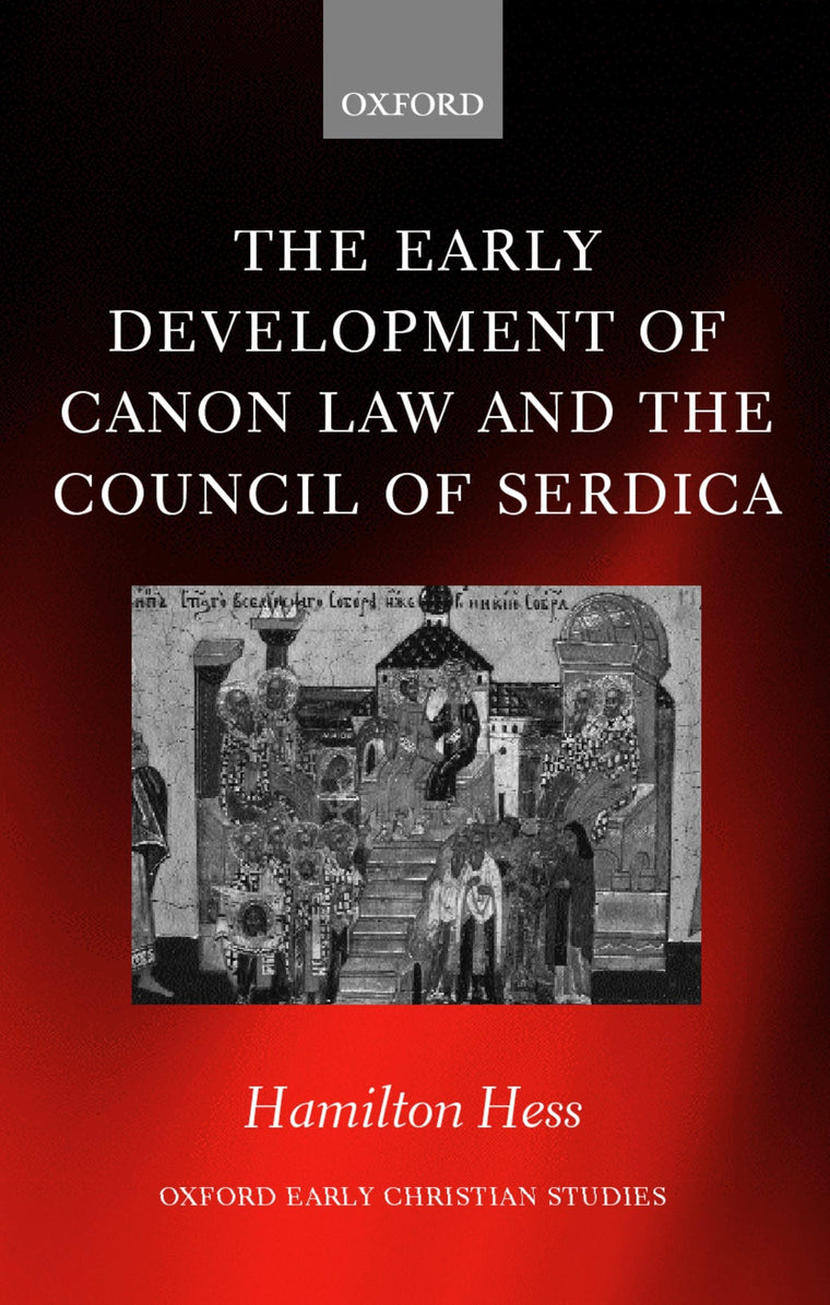 The Early Development of Canon Law and the Council of Serdica (Oxford Early Christian Studies)